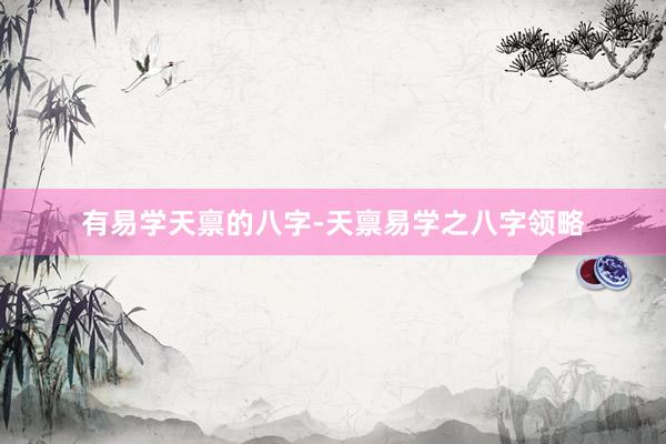 有易学天禀的八字-天禀易学之八字领略